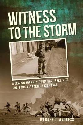 Martor la furtună: O călătorie evreiască de la Berlinul nazist la divizia 82 aeropurtată, 1920-1945 - Witness to the Storm: A Jewish Journey from Nazi Berlin to the 82nd Airborne, 1920-1945