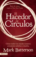 El Hacedor de Crculos: Cmo Rodear de Oracin Nos Principales Anhelos Y Desafos - El Hacedor de Crculos: Cmo Rodear de Oracin Nuestros Principales Anhelos Y Desafos