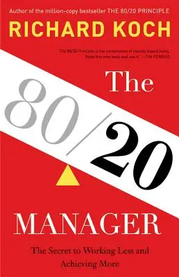 Managerul 80/20: Secretul pentru a munci mai puțin și a realiza mai mult - The 80/20 Manager: The Secret to Working Less and Achieving More