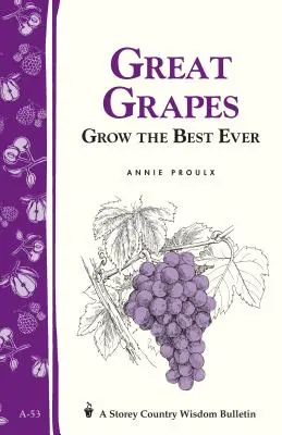 Great Grapes: Cultivarea celor mai buni struguri vreodată / Storey's Country Wisdom Bulletin A-53 - Great Grapes: Grow the Best Ever / Storey's Country Wisdom Bulletin A-53
