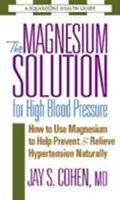 The Magnesium Solution for High Blood Pressure: Cum să folosiți magneziul pentru a ajuta la prevenirea și ameliorarea hipertensiunii în mod natural - The Magnesium Solution for High Blood Pressure: How to Use Magnesium to Help Prevent & Relieve Hypertension Naturally