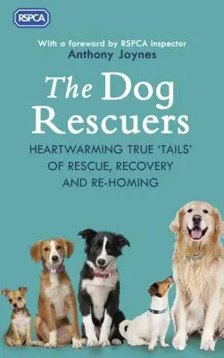 The Dog Rescuers: Povești cutremurătoare despre salvare, recuperare și relocare - The Dog Rescuers: Heartwarming True Tails of Rescue, Recovery and Re-Homing