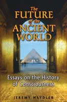 Viitorul lumii antice: Essays on the History of Consciousness (Eseuri despre istoria conștiinței) - The Future of the Ancient World: Essays on the History of Consciousness