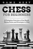 Șah pentru începători: O prezentare completă a tablei, pieselor, regulilor și strategiilor pentru a câștiga - Chess for Beginners: A Complete Overview of the Board, Pieces, Rules, and Strategies to Win