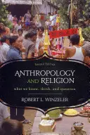 Antropologia și religia: Ceea ce știm, gândim și punem în discuție, ediția a 2-a - Anthropology and Religion: What We Know, Think, and Question, 2nd Edition