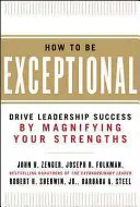 Cum să fii excepțional: Conduceți succesul în leadership prin amplificarea punctelor dumneavoastră forte - How to Be Exceptional: Drive Leadership Success by Magnifying Your Strengths