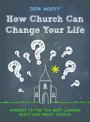 Cum biserica îți poate schimba viața: Răspunsuri la cele mai frecvente zece întrebări despre biserică - How Church Can Change Your Life: Answers to the Ten Most Common Questions about Church
