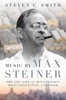 Muzica lui Max Steiner: Viața epică a celui mai influent compozitor de la Hollywood - Music by Max Steiner: The Epic Life of Hollywood's Most Influential Composer