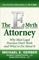 The E-Myth Attorney: De ce cele mai multe practici juridice nu funcționează și ce trebuie făcut în această privință - The E-Myth Attorney: Why Most Legal Practices Don't Work and What to Do about It