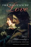 The Politics of Love (Politica iubirii): Queer Heterosexuality in Nineteenth-Century French Literature - The Politics of Love: Queer Heterosexuality in Nineteenth-Century French Literature
