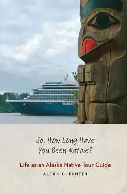 Deci, de cât timp ești nativ?: Viața ca ghid turistic pentru nativii din Alaska - So, How Long Have You Been Native?: Life as an Alaska Native Tour Guide