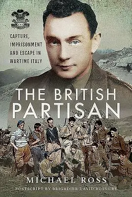 Partizanul britanic: Captură, încarcerare și evadare în Italia pe timp de război - The British Partisan: Capture, Imprisonment and Escape in Wartime Italy