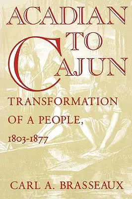 De la Acadian la Cajun: Transformarea unui popor, 1803-1877 - Acadian to Cajun: Transformation of a People, 1803-1877