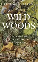 Pădurile sălbatice: Magia pădurilor indigene din Irlanda - Wild Woods: The Magic of Ireland's Native Woodlands