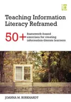 Teaching Information Literacy Reframed: 50+ exerciții bazate pe cadre pentru a crea elevi care stăpânesc informația - Teaching Information Literacy Reframed - 50+ framework-based exercises for creating information-literate learners