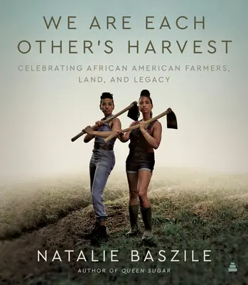 We Are Each Other's Harvest: Celebrarea fermierilor afro-americani, a pământului și a moștenirii - We Are Each Other's Harvest: Celebrating African American Farmers, Land, and Legacy