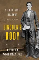 Corpul lui Lincoln - O istorie culturală - Lincoln's Body - A Cultural History