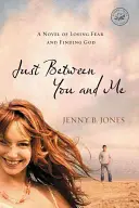 Just Between You and Me: Un roman despre pierderea fricii și găsirea lui Dumnezeu - Just Between You and Me: A Novel of Losing Fear and Finding God