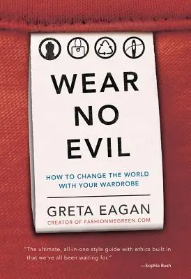 Wear No Evil: Cum să schimbi lumea cu garderoba ta - Wear No Evil: How to Change the World with Your Wardrobe