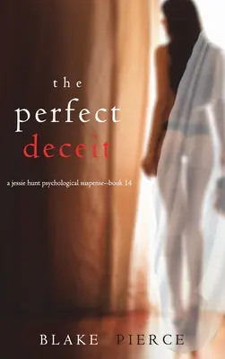 Înșelăciunea perfectă (Un thriller de suspans psihologic Jessie Hunt-Cartea paisprezece) - The Perfect Deceit (A Jessie Hunt Psychological Suspense Thriller-Book Fourteen)