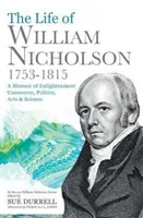 Viața lui William Nicholson, 1753-1815 - Memorii despre Iluminism, Comerț, Politică, Arte și Știință - Life of William Nicholson, 1753-1815 - A Memoir of Enlightenment, Commerce, Politics, Arts and Science