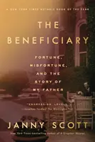 Beneficiarul: Noroc, nenorocire și povestea tatălui meu (Fortune, Misfortune, and the Story of My Father) - The Beneficiary: Fortune, Misfortune, and the Story of My Father