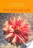 Viața vibrantă: Meditații simple pentru a-ți folosi eficient energia - The Vibrant Life: Simple Meditations to Use Your Energy Effectively