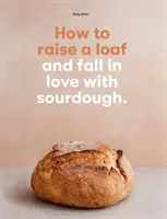 Cum să crești o pâine și să te îndrăgostești de sourdough - How to raise a loaf and fall in love with sourdough