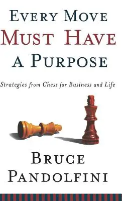 Fiecare mișcare trebuie să aibă un scop: Strategii din șah pentru afaceri și viață - Every Move Must Have a Purpose: Strategies from Chess for Business and Life