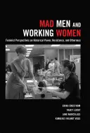 Mad Men and Working Women; Perspective feministe asupra puterii istorice, rezistenței și alterității - Mad Men and Working Women; Feminist Perspectives on Historical Power, Resistance, and Otherness