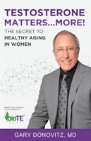 Testosteronul contează ... Mai mult!: Secretul îmbătrânirii sănătoase la femei - Testosterone Matters ... More!: The Secret to Healthy Aging in Women