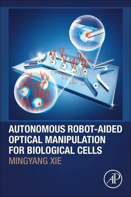Manipularea optică autonomă asistată de roboți pentru celulele biologice - Autonomous Robot-Aided Optical Manipulation for Biological Cells