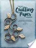 The Art of Quilling Paper Jewelry: Tehnici și proiecte pentru cercei și pandantive metalice - The Art of Quilling Paper Jewelry: Techniques & Projects for Metallic Earrings & Pendants
