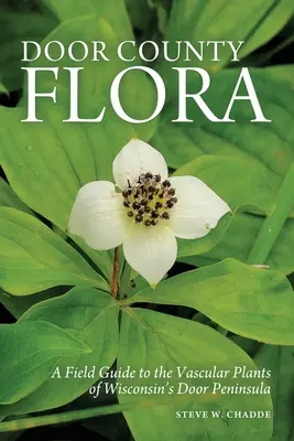 Flora comitatului Door: Un ghid de teren pentru plantele vasculare din peninsula Door din Wisconsin - Door County Flora: A Field Guide to the Vascular Plants of Wisconsin's Door Peninsula