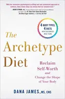 Dieta arhetipului: Recâștigă-ți valoarea de sine și schimbă-ți forma corpului - The Archetype Diet: Reclaim Your Self-Worth and Change the Shape of Your Body