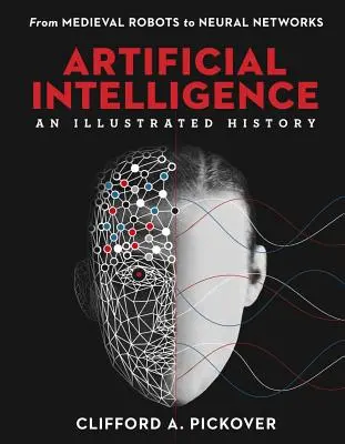 Inteligența artificială: O istorie ilustrată: De la roboții medievali la rețelele neuronale - Artificial Intelligence: An Illustrated History: From Medieval Robots to Neural Networks