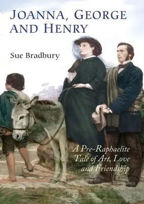 Joanna, George și Henry: A Pre-Raphaelite Tale of Art, Love and Friendship - Joanna, George and Henry: A Pre-Raphaelite Tale of Art, Love and Friendship