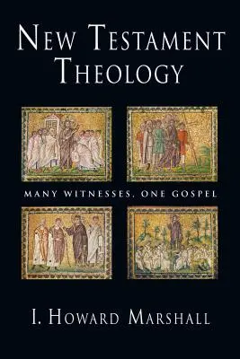 Teologia Noului Testament: Mulți martori, o singură Evanghelie - New Testament Theology: Many Witnesses, One Gospel