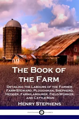 Cartea fermei: Detaliind muncile fermierului, administratorului de fermă, plugarului, ciobanului, gardului viu, muncitorului agricol, lucrătorului câmpului și pisicului - The Book of the Farm: Detailing the Labours of the Farmer, Farm-Steward, Ploughman, Shepherd, Hedger, Farm-Labourer, Field-Worker, and Cattl