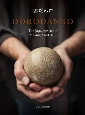 Dorodango: Arta japoneză de a face bile de noroi (Proiecte de artă ceramică, cărți de meditație și mindfulness) - Dorodango: The Japanese Art of Making Mud Balls (Ceramic Art Projects, Mindfulness and Meditation Books)