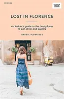 Lost in Florence: Un ghid din interior pentru cele mai bune locuri pentru a mânca, bea și explora - Lost in Florence: An Insider's Guide to the Best Places to Eat, Drink and Explore