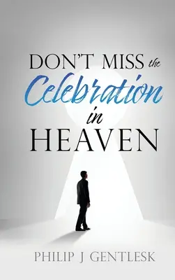 Nu ratați sărbătoarea din Rai! Un apel din inimă către prietenii mei romano-catolici - Don't Miss the Celebration in Heaven!: A Heart-Felt Plea to My Roman Catholic Friends