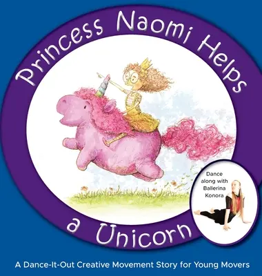 Prințesa Naomi ajută un unicorn: O poveste de mișcare creativă Dance-It-Out pentru tinerii mișcători - Princess Naomi Helps a Unicorn: A Dance-It-Out Creative Movement Story for Young Movers