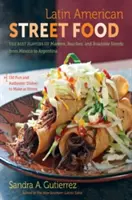 Latin American Street Food: Cele mai bune arome ale piețelor, plajelor și standurilor stradale din Mexic până în Argentina - Latin American Street Food: The Best Flavors of Markets, Beaches, & Roadside Stands from Mexico to Argentina