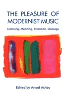 Plăcerea muzicii moderniste: Ascultare, sens, intenție, ideologie - The Pleasure of Modernist Music: Listening, Meaning, Intention, Ideology