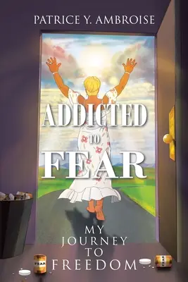 Dependent de frică: Călătoria mea spre libertate - Addicted to Fear: My Journey to Freedom