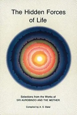 Forțele ascunse ale vieții: Selecții din lucrările lui Sri Aurobindo și ale Mamei - Hidden Forces of Life: Selections from the Works of Sri Aurobindo and the Mother