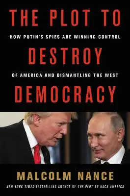 The Plot to Destroy Democracy: How Putin and His Spies Are Undermining America and Dismantling the West