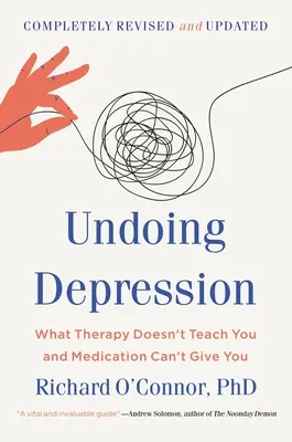 Depășirea depresiei: What Therapy Doesn't Teach You and Medication Can't Give You - Undoing Depression: What Therapy Doesn't Teach You and Medication Can't Give You