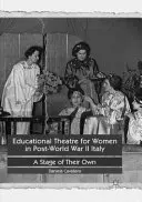 Teatrul educațional pentru femei în Italia de după al Doilea Război Mondial: O scenă a lor proprie - Educational Theatre for Women in Post-World War II Italy: A Stage of Their Own